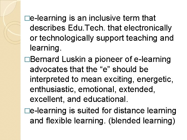 �e-learning is an inclusive term that describes Edu. Tech. that electronically or technologically support