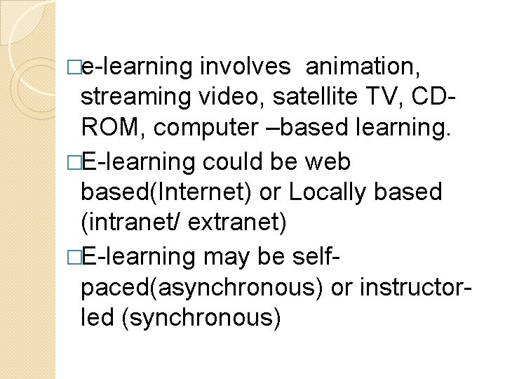 �e-learning involves animation, streaming video, satellite TV, CDROM, computer –based learning. �E-learning could be
