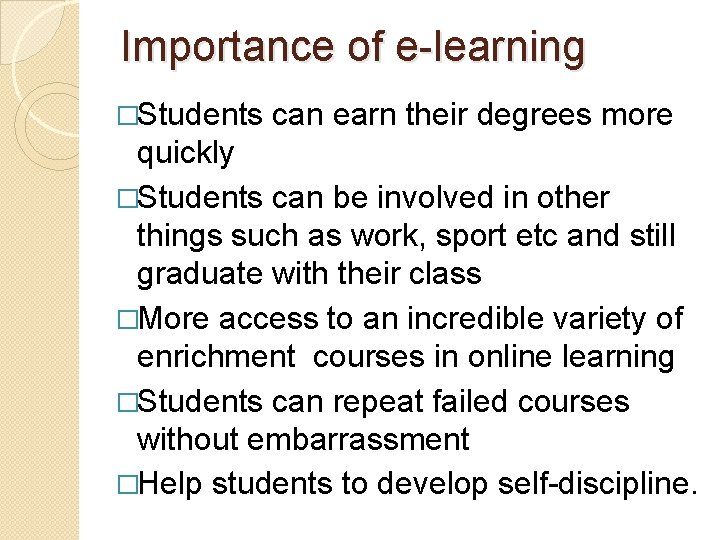 Importance of e-learning �Students can earn their degrees more quickly �Students can be involved