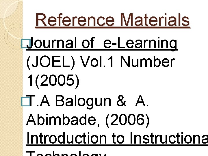 Reference Materials �Journal of e-Learning (JOEL) Vol. 1 Number 1(2005) �T. A Balogun &