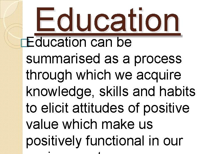 Education can be � summarised as a process through which we acquire knowledge, skills