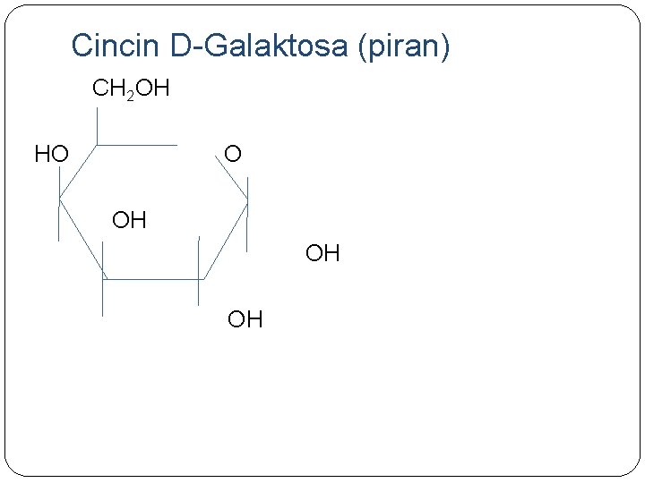 Cincin D-Galaktosa (piran) CH 2 OH HO OH OH Cincin D-Galaktosa (piran) CH 2 OH HO OH OH