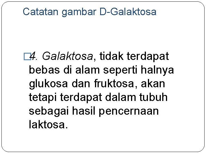 Catatan gambar D-Galaktosa � 4. Galaktosa, tidak terdapat bebas di alam seperti halnya glukosa Catatan gambar D-Galaktosa � 4. Galaktosa, tidak terdapat bebas di alam seperti halnya glukosa