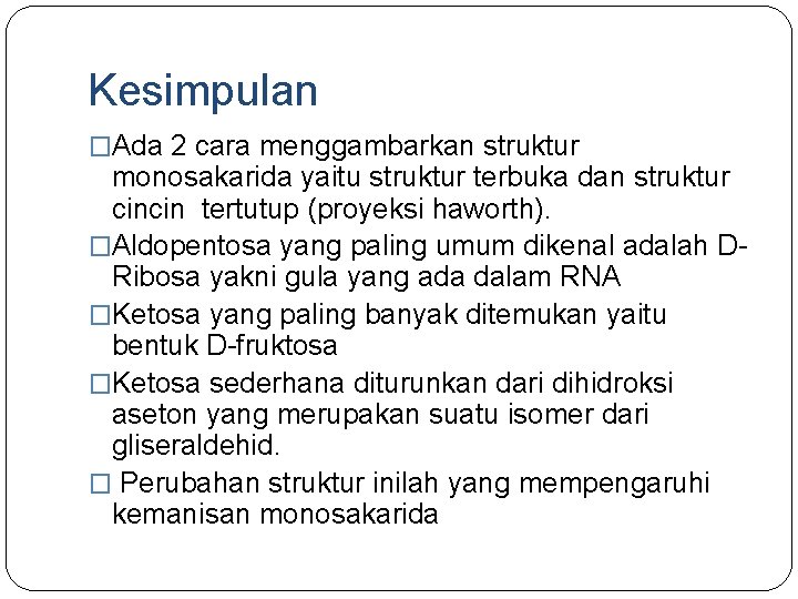 Kesimpulan �Ada 2 cara menggambarkan struktur monosakarida yaitu struktur terbuka dan struktur cincin tertutup Kesimpulan �Ada 2 cara menggambarkan struktur monosakarida yaitu struktur terbuka dan struktur cincin tertutup
