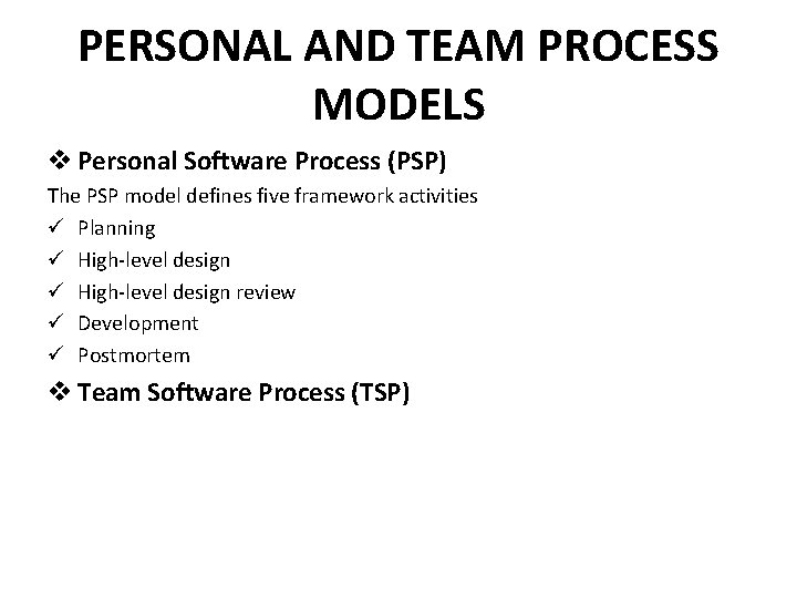 PERSONAL AND TEAM PROCESS MODELS v Personal Software Process (PSP) The PSP model defines