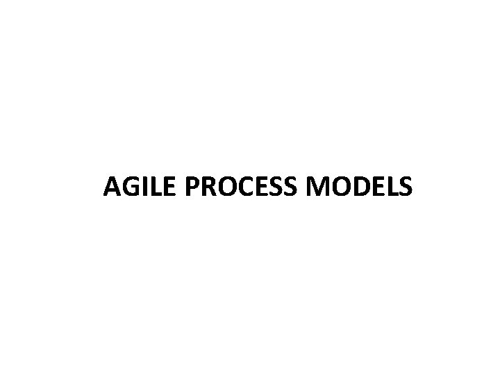 AGILE PROCESS MODELS AGILE PROCESS MODELS