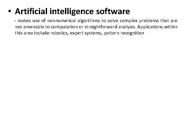 • Artificial intelligence software - makes use of nonnumerical algorithms to solve complex • Artificial intelligence software - makes use of nonnumerical algorithms to solve complex