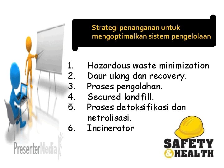 Strategi penanganan untuk mengoptimalkan sistem pengelolaan 1. 2. 3. 4. 5. 6. Hazardous waste