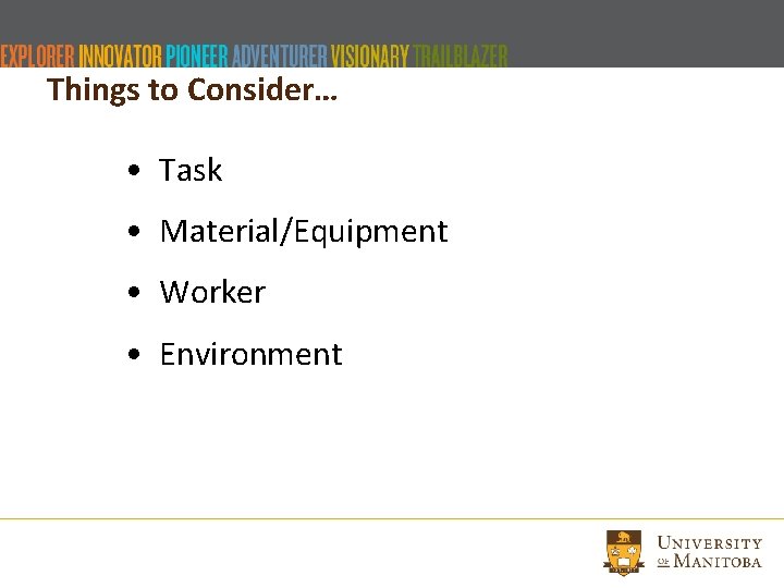 Things to Consider… • Task • Material/Equipment • Worker • Environment 