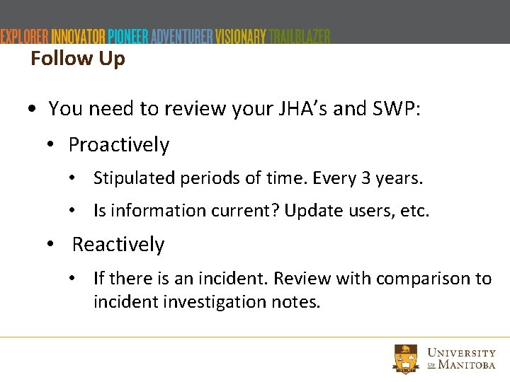 Follow Up • You need to review your JHA’s and SWP: • Proactively •