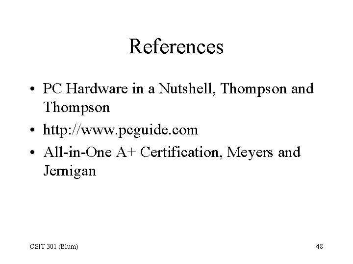 References • PC Hardware in a Nutshell, Thompson and Thompson • http: //www. pcguide.