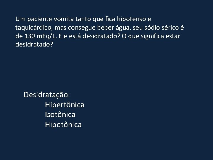 Um paciente vomita tanto que fica hipotenso e taquicárdico, mas consegue beber água, seu