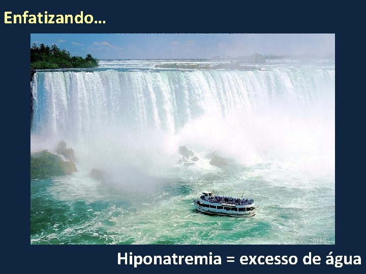 Enfatizando… Hiponatremia = excesso de água 