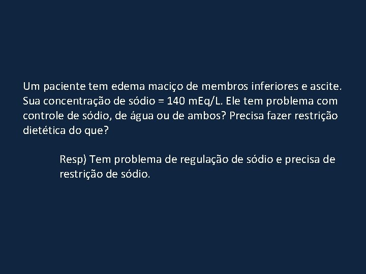 Um paciente tem edema maciço de membros inferiores e ascite. Sua concentração de sódio