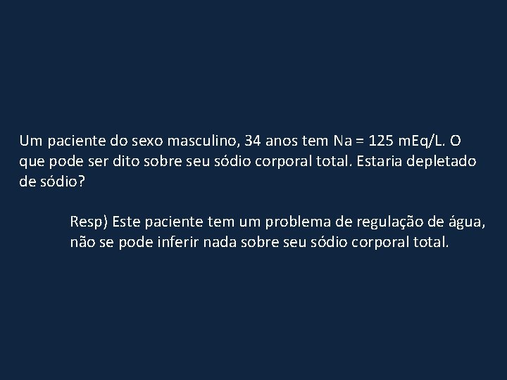 Um paciente do sexo masculino, 34 anos tem Na = 125 m. Eq/L. O