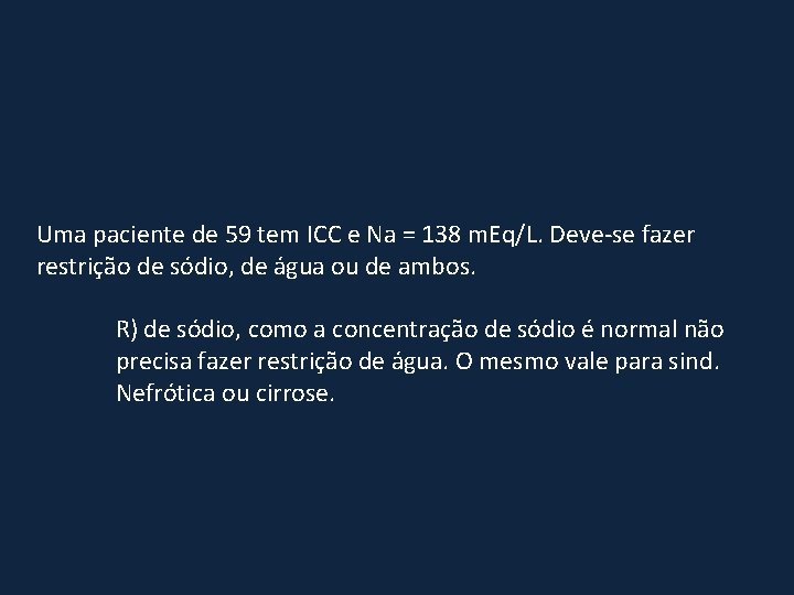 Uma paciente de 59 tem ICC e Na = 138 m. Eq/L. Deve-se fazer