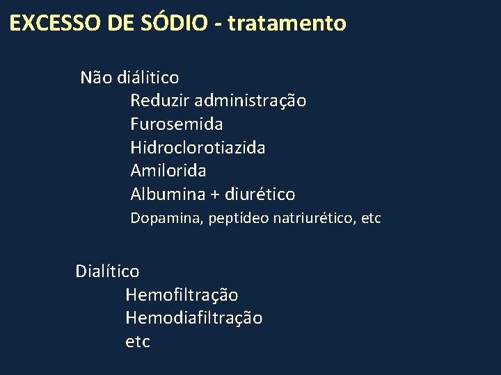 EXCESSO DE SÓDIO - tratamento Não diálitico Reduzir administração Furosemida Hidroclorotiazida Amilorida Albumina +