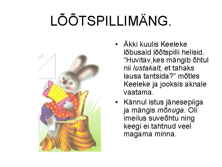 LÕÕTSPILLIMÄNG. • Äkki kuulis Keeleke lõbusaid lõõtspilli helisid. “Huvitav, kes mängib õhtul nii lustakalt,