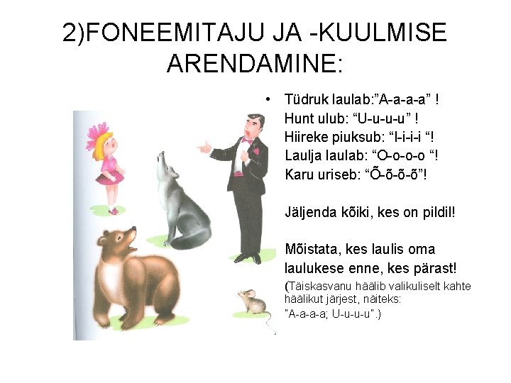 2)FONEEMITAJU JA -KUULMISE ARENDAMINE: • • • Tüdruk laulab: ”A-a-a-a” ! Hunt ulub: “U-u-u-u”