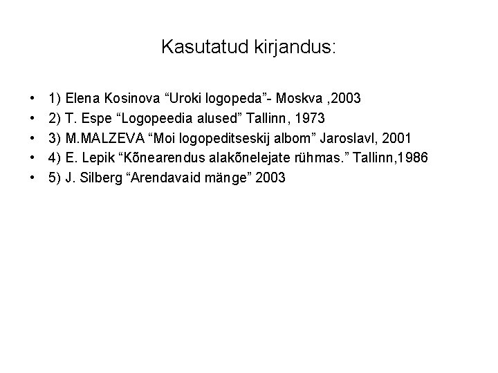 Kasutatud kirjandus: • • • 1) Elena Kosinova “Uroki logopeda”- Moskva , 2003 2)