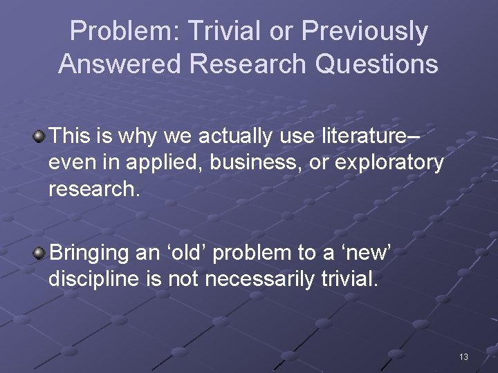 Problem: Trivial or Previously Answered Research Questions This is why we actually use literature–