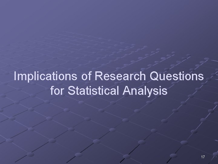 Implications of Research Questions for Statistical Analysis 17 