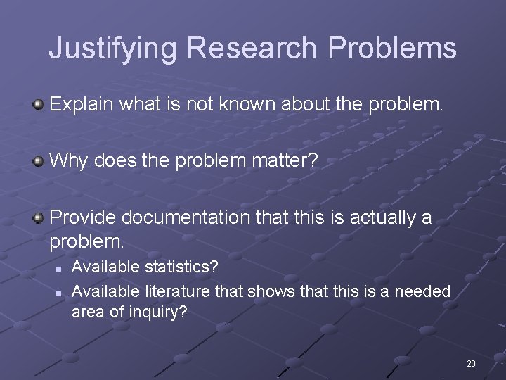 Justifying Research Problems Explain what is not known about the problem. Why does the