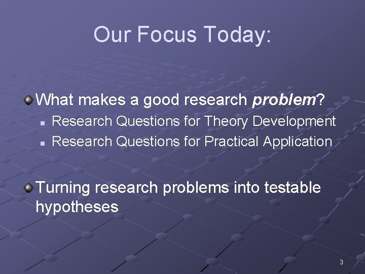 Our Focus Today: What makes a good research problem? n n Research Questions for
