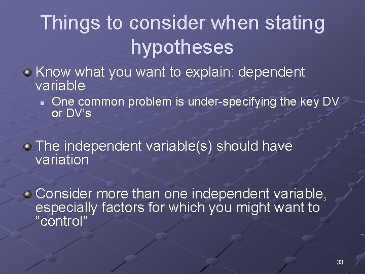 Things to consider when stating hypotheses Know what you want to explain: dependent variable