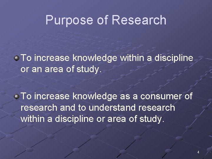 Purpose of Research To increase knowledge within a discipline or an area of study.