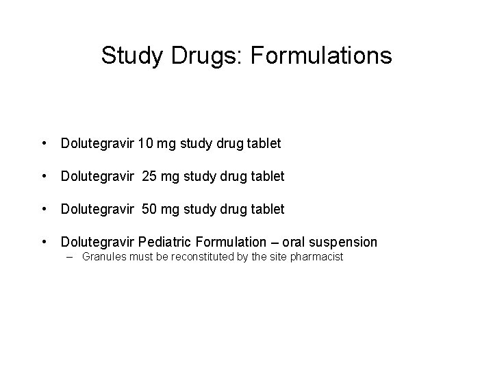 Study Drugs: Formulations • Dolutegravir 10 mg study drug tablet • Dolutegravir 25 mg