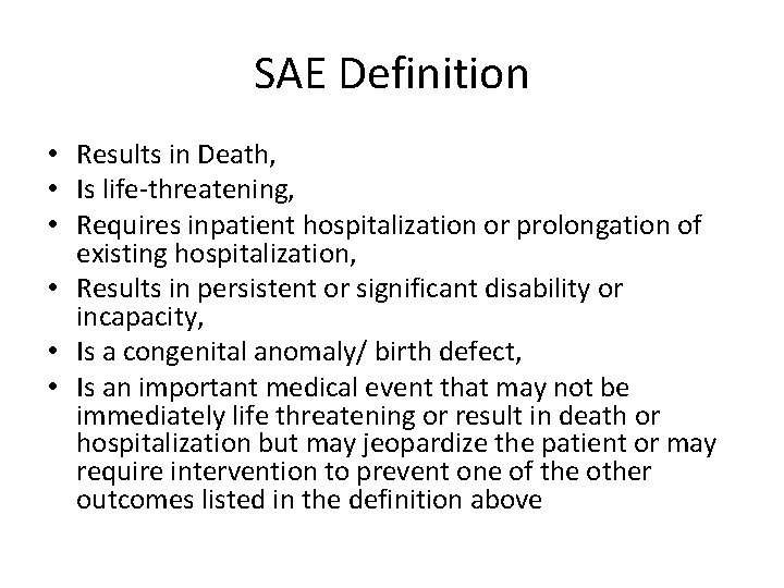 SAE Definition • Results in Death, • Is life-threatening, • Requires inpatient hospitalization or