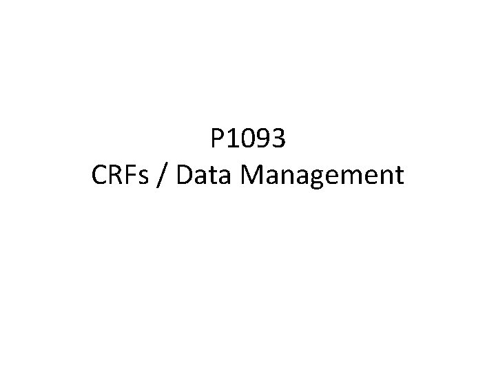 P 1093 CRFs / Data Management 