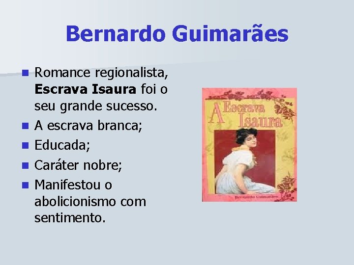Bernardo Guimarães n n n Romance regionalista, Escrava Isaura foi o seu grande sucesso.