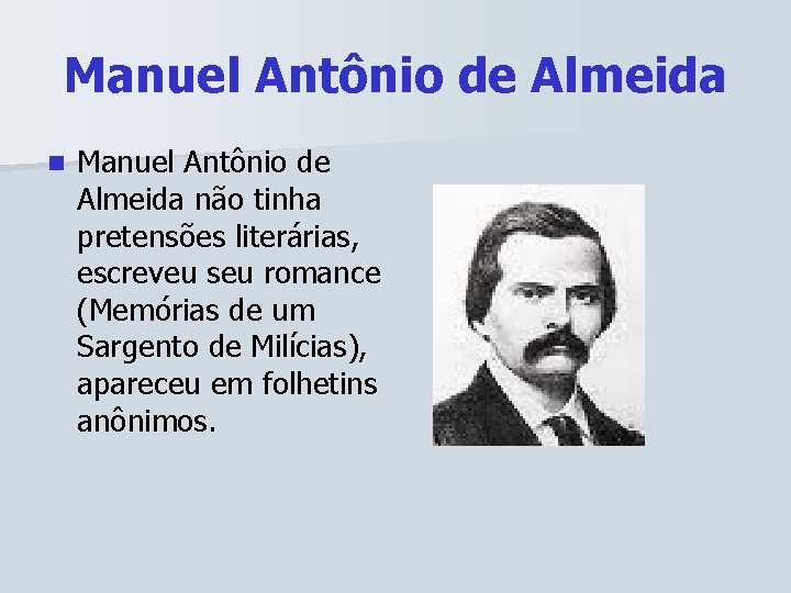 Manuel Antônio de Almeida não tinha pretensões literárias, escreveu seu romance (Memórias de um