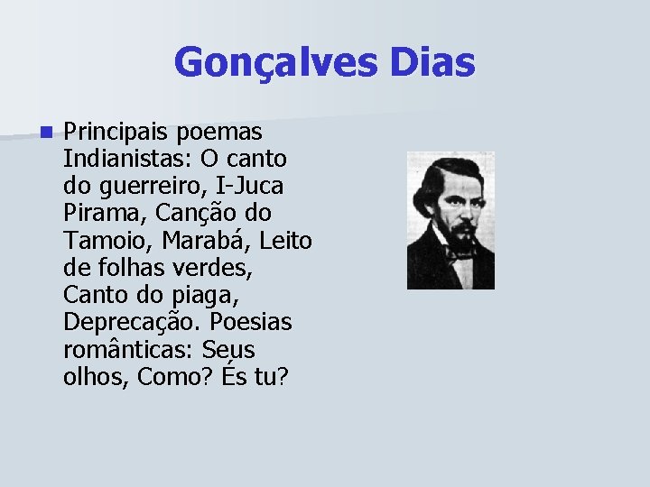 Gonçalves Dias n Principais poemas Indianistas: O canto do guerreiro, I-Juca Pirama, Canção do