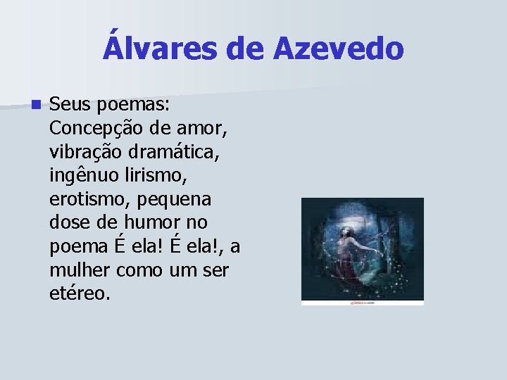 Álvares de Azevedo n Seus poemas: Concepção de amor, vibração dramática, ingênuo lirismo, erotismo,
