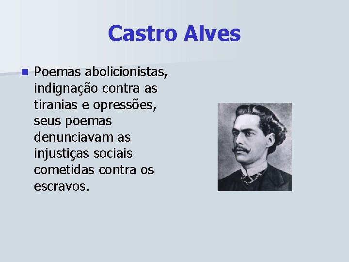 Castro Alves n Poemas abolicionistas, indignação contra as tiranias e opressões, seus poemas denunciavam