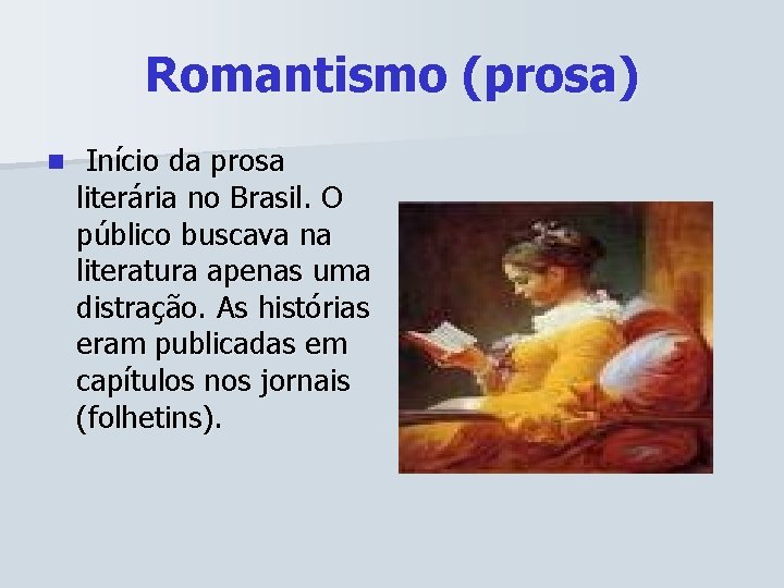 Romantismo (prosa) n Início da prosa literária no Brasil. O público buscava na literatura