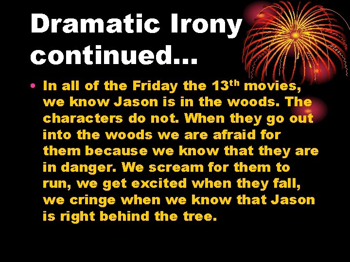 Dramatic Irony continued… • In all of the Friday the 13 th movies, we