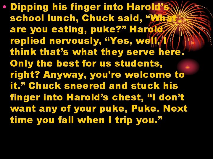  • Dipping his finger into Harold’s school lunch, Chuck said, “What are you