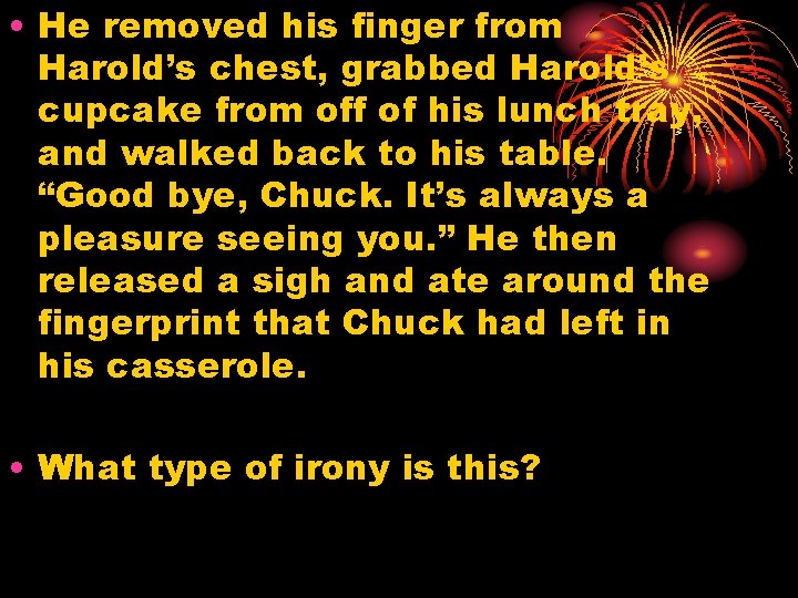  • He removed his finger from Harold’s chest, grabbed Harold’s cupcake from off