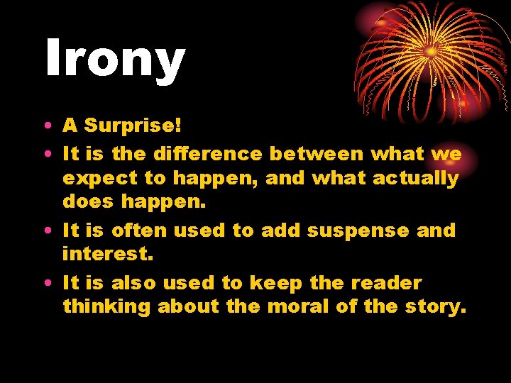 Irony • A Surprise! • It is the difference between what we expect to