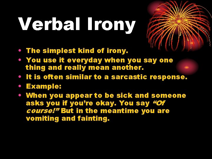 Verbal Irony • The simplest kind of irony. • You use it everyday when