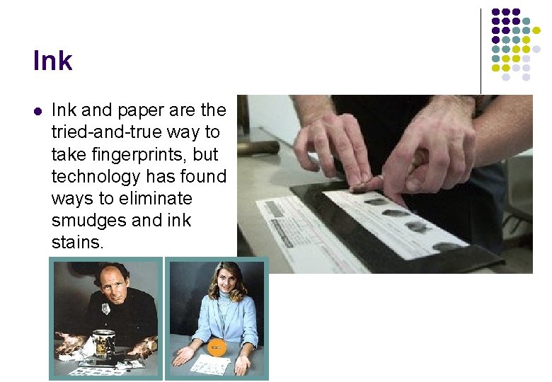 Ink l Ink and paper are the tried-and-true way to take fingerprints, but technology