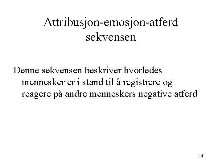 Attribusjon-emosjon-atferd sekvensen Denne sekvensen beskriver hvorledes mennesker er i stand til å registrere og