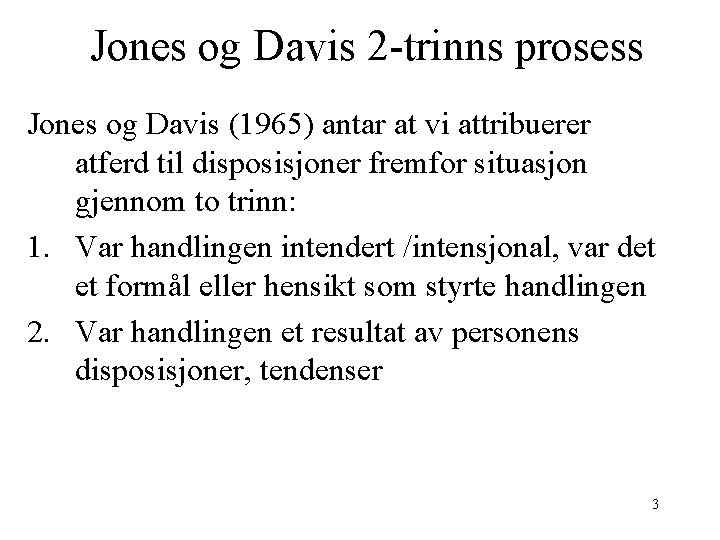 Jones og Davis 2 -trinns prosess Jones og Davis (1965) antar at vi attribuerer