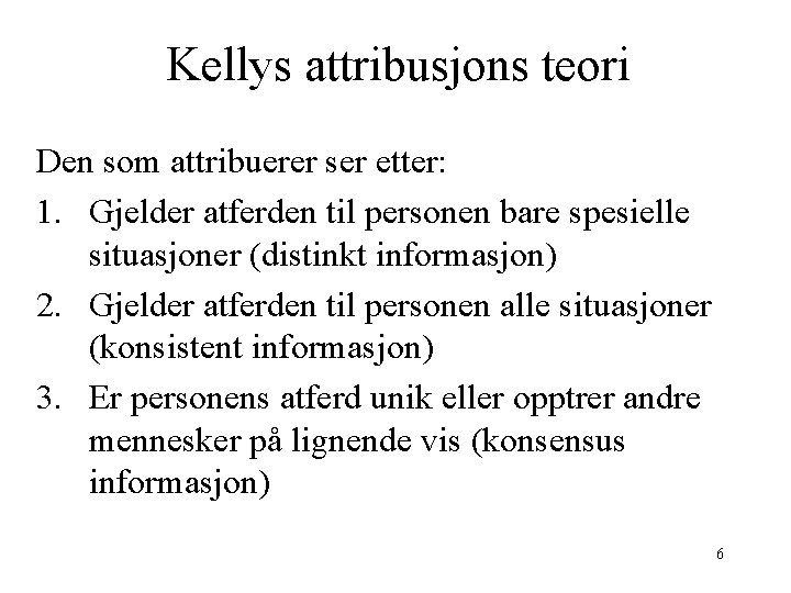Kellys attribusjons teori Den som attribuerer ser etter: 1. Gjelder atferden til personen bare