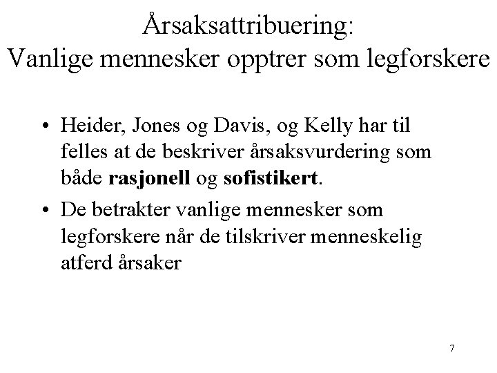 Årsaksattribuering: Vanlige mennesker opptrer som legforskere • Heider, Jones og Davis, og Kelly har