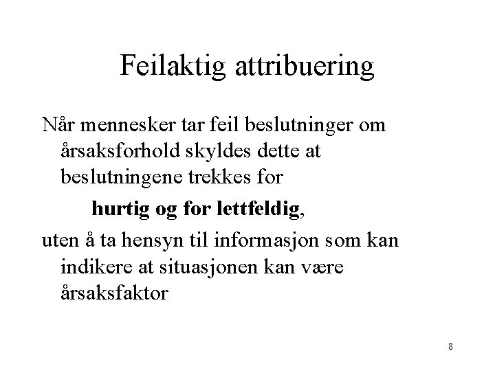 Feilaktig attribuering Når mennesker tar feil beslutninger om årsaksforhold skyldes dette at beslutningene trekkes